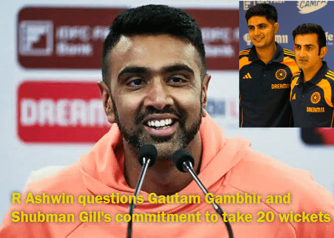 Gautam Gambhir and Shubman Gill's dedication to grabbing twenty wickets is called into question by R Ashwin.